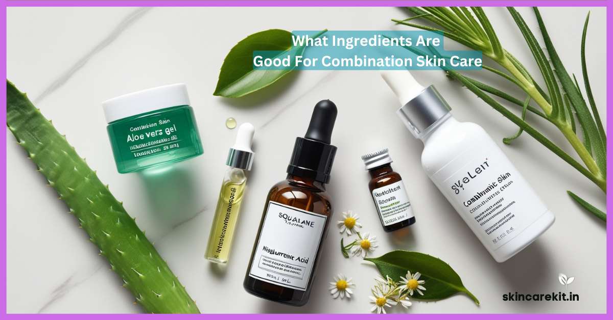 ingredients for combination skin care